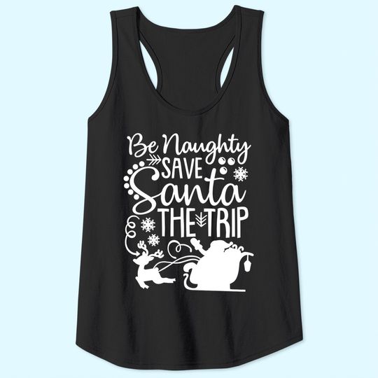 Be Naughty Save Santa The Trip Tank Tops
