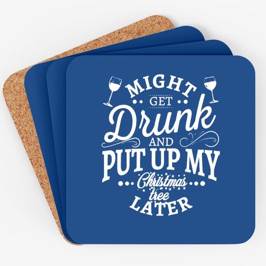 Might Get Drunk And Put Up My Christmas Tree Later Classic Coasters