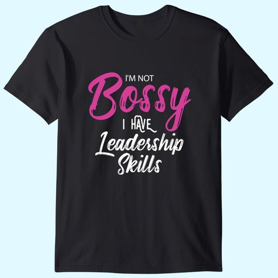 Boss I'm Not Bossy I Have Leadership Skills T Shirt