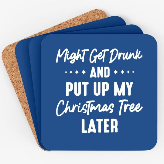 Might Get Drunk And Put Up My Christmas Tree Later Coasters