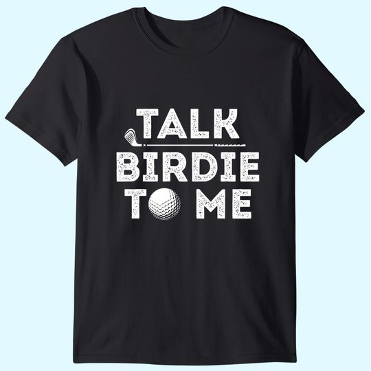 Talk Birdie To Me - Funny Golf Player Pun Golfer T-Shirt