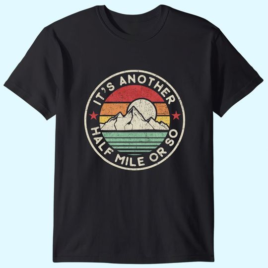 Funny Hiking Camping Another half Mile or so Shirt T-Shirt