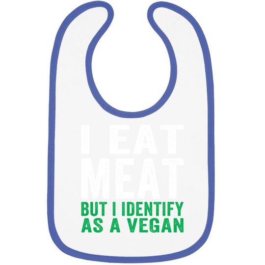 I Eat Meat But I Identify As A Vegan Baby Bib