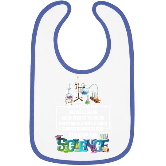 Earth Is Not Flat Vaccines Work Climate Change Is Real Stand Up For Science Baby Bib - Science Baby Bib
