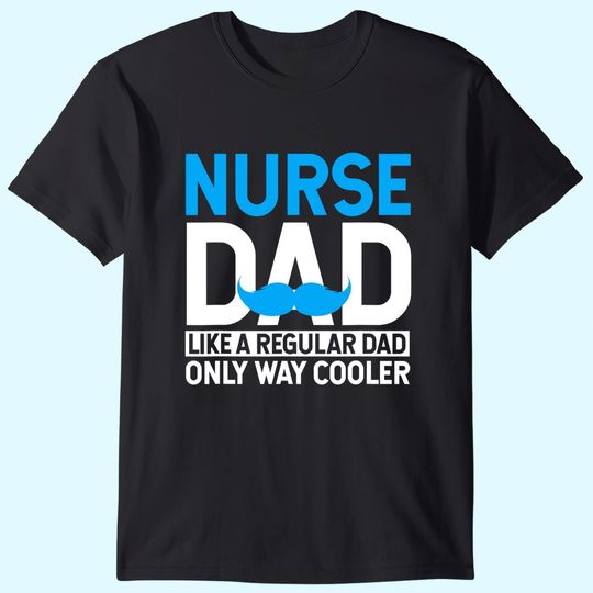 Nurse Dad Like A Regular Dad Only Cooler Nurses T Shirt