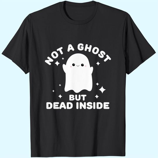 I'm Not A Ghost I'm Dead Inside Halloween T-Shirt