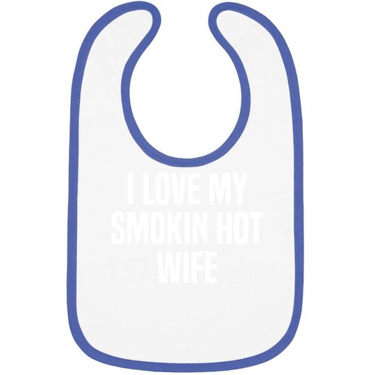 I Love My Smokin Hot Wife Funny Gift Husband Valentine's Day Baby Bib
