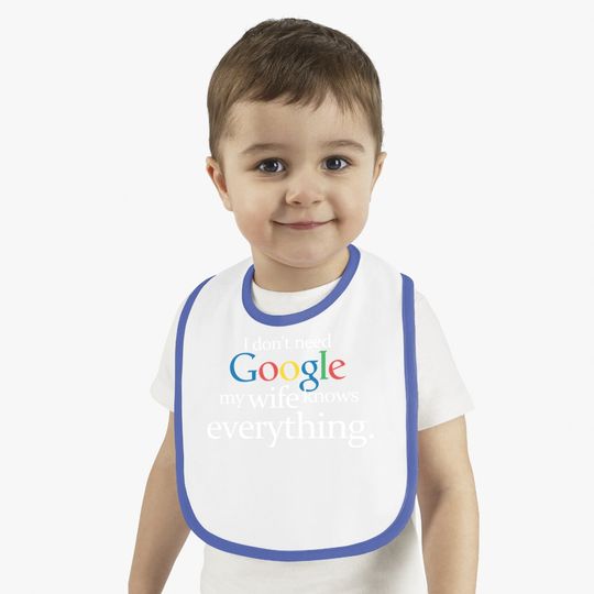 I Don't Need Google My Wife Knows Everything Funny Baby Bib Husband Dad Groom Fiance Tops Bib For Men