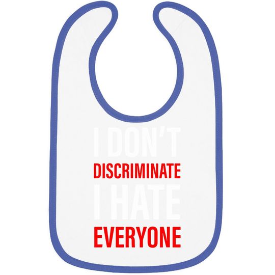 I Don't Discriminate I Hate Everyone -- Baby Bib