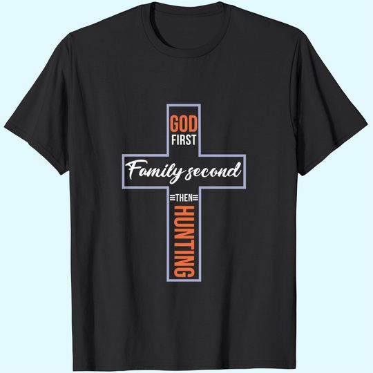 God First Family Second Then Hunting T Shirt
