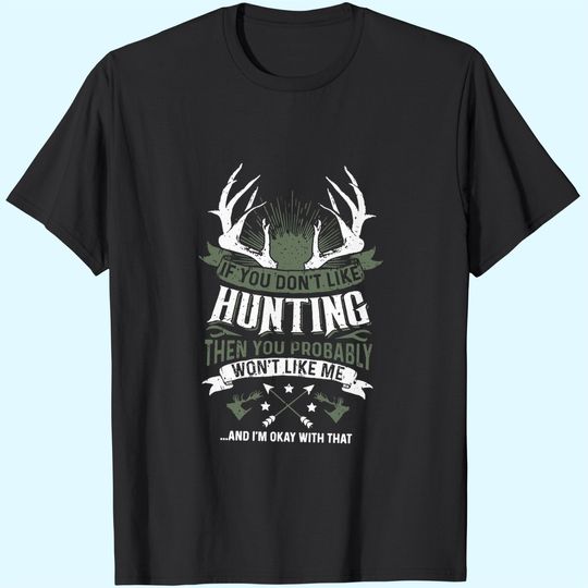 If You Don't Like Hunting Then You Probably Won't Like Me T Shirt