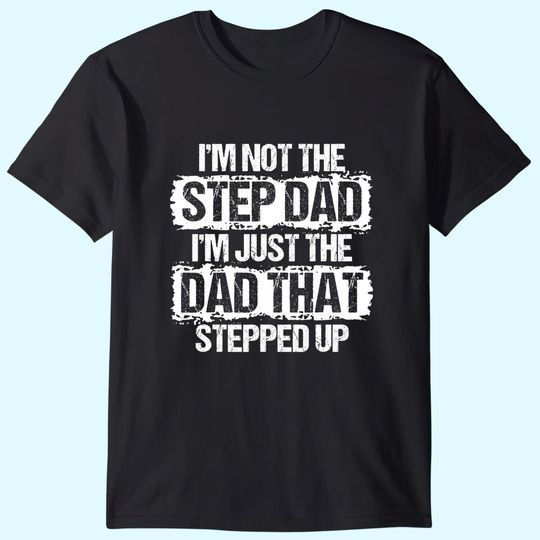 I'm not the Stepdad I'm just the Dad that Stepped Up Gift T-Shirt