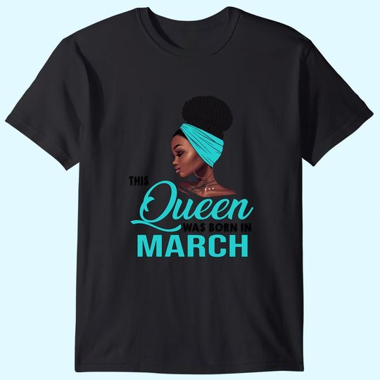 This Queen Was Born In March Birthday for Black Women T-Shirt