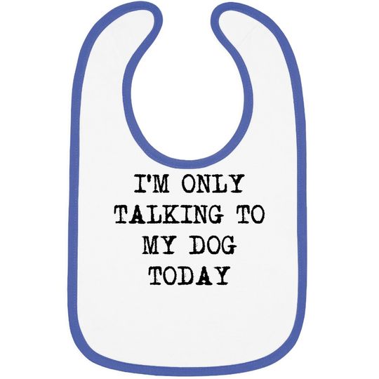 Funny Dog Only Talking To My Dog Today Baby Bib
