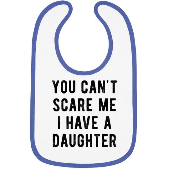 Baby Bib You Cant Scare Me I Have A Daughter Baby Bib Funny Sarcastic Gift For Dad