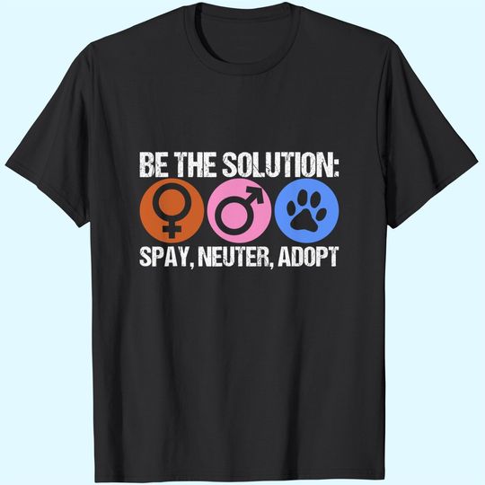 Be The Solution Spay Neuter Adopt Animal T-Shirt