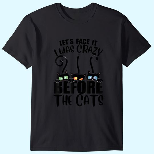Let's Face It I Was Crazy Before The Cats Cats Lover T-Shirt