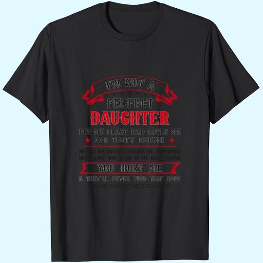 Funny I'm Not A Perfect Daughter But My Crazy Dad Loves Me T-Shirt