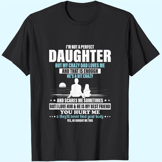 I'm Not A Perfect Daughter But My Crazy Dad loves me T-Shirt