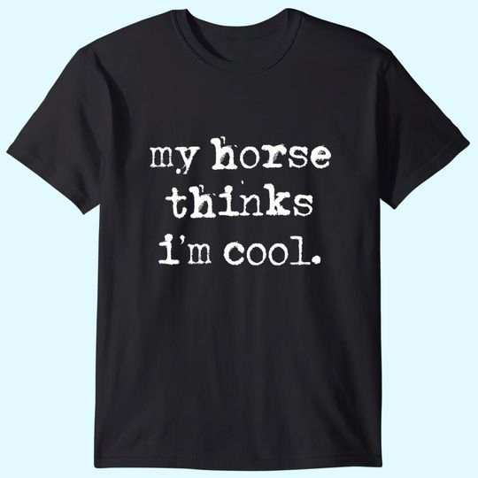 My Horse Thinks I'm Cool Horse Riding Lover Equestrian T-Shirt