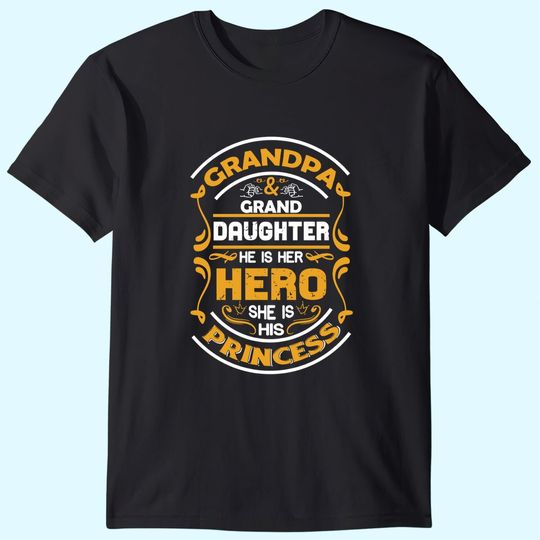 Grandpa And Granddaughter He Is Her Hero She Is His Princess T Shirt