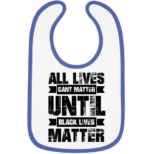 All Lives Can't Matter Until Black Lives Matter Blm Baby Bib