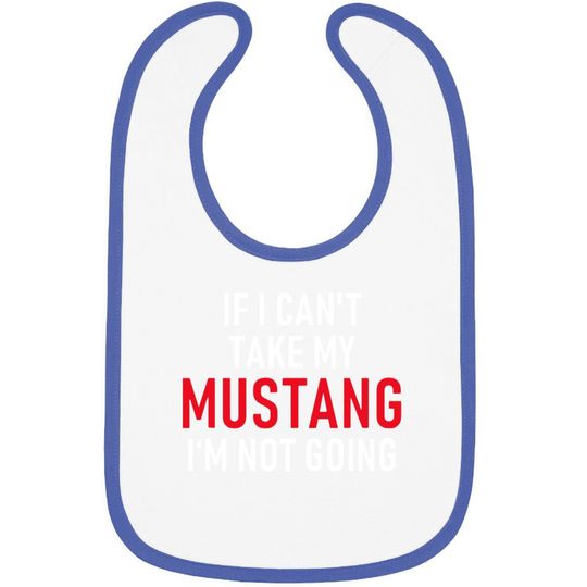 If I Can't Take My Mustang I'm Not Going Baby Bib