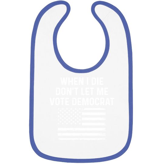 When I Die Don't Let Me Vote Democrat Baby Bib