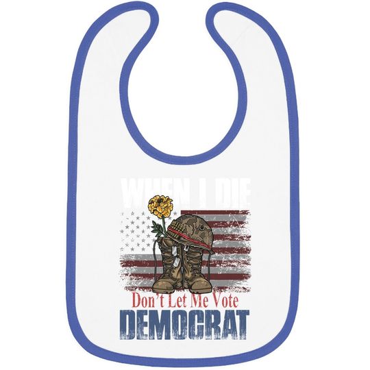 When I Die Don't Let Me Vote Democrat Us Flag Veteran Baby Bib