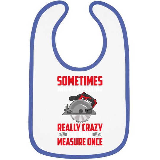 Woodworking Baby Bib Carpenter I'll Only Measure Once Baby Bib