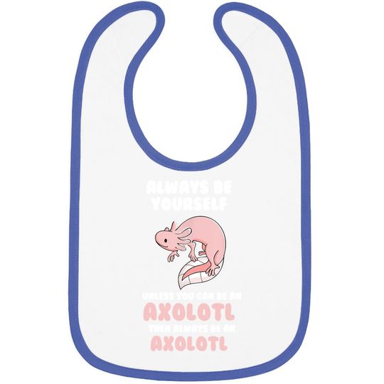 Always Be Yourself Unless You Can Be An Axolotl Amphibian Baby Bib