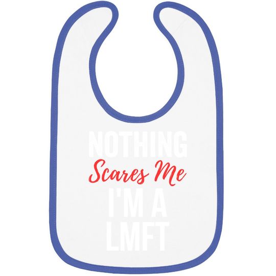 Nothing Scares Me Im A Lmft Marriage Family Therapist Baby Bib
