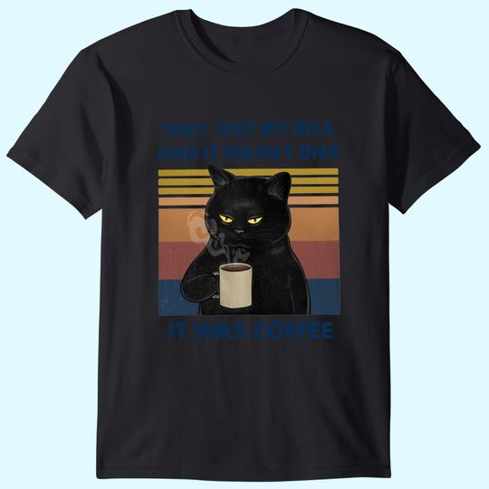 They Test My DNA And It Wasn't DNA It Was Coffee T-Shirt
