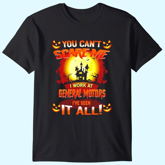 Halloween You can’t Scare Me I Work At General Motors I’ve Seen It All T-Shirt