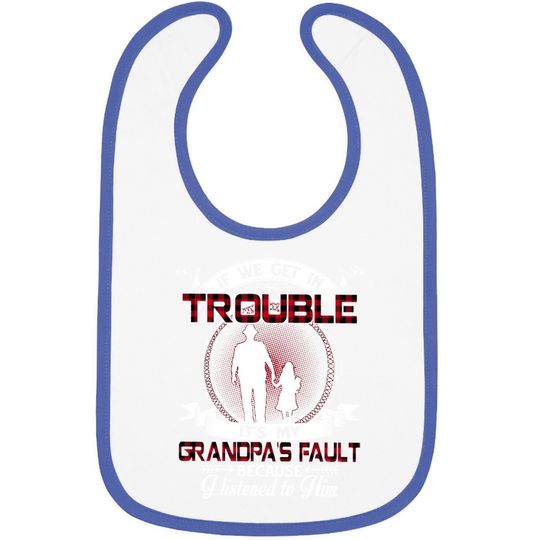 If We Get In Trouble It's My Grandpa's Fault Because I Listened To Him Baby Bib