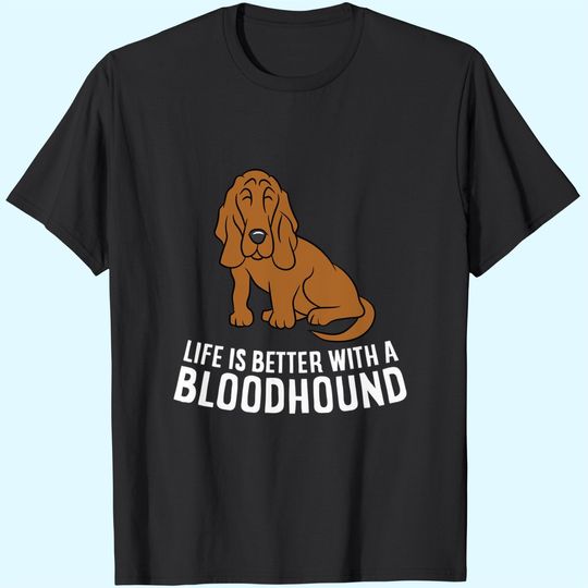 Bloodhound Dog Owner Life Is Better With A Bloodhound T-Shirt