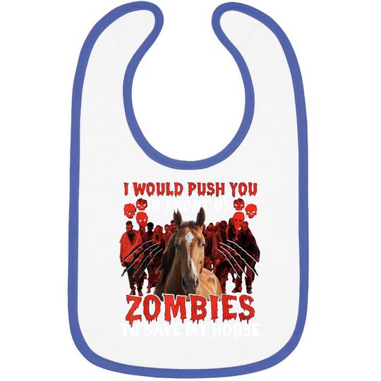 I Would Push You In Front Of Zombies To Save My Horse Baby Bib