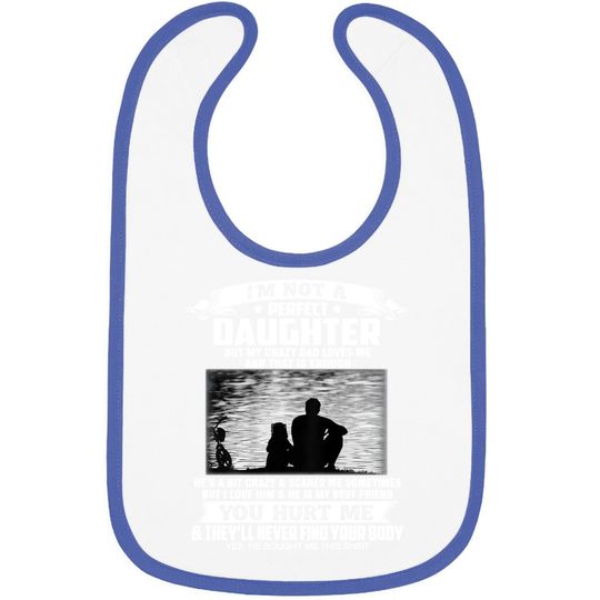 I'm Not A Perfect Daughter But My Crazy Dad Loves Me  baby Bib