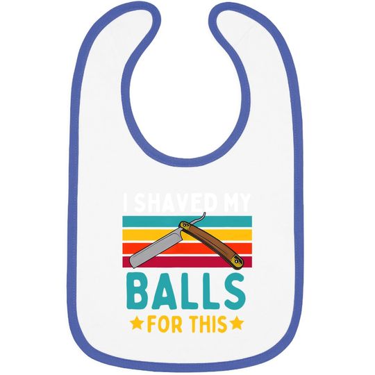 I Shaved My Balls For This Baby Bib