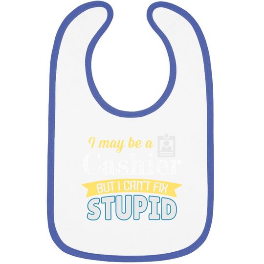 Yes I'm A Cashier But I Can't Fix Stupid Baby Bib