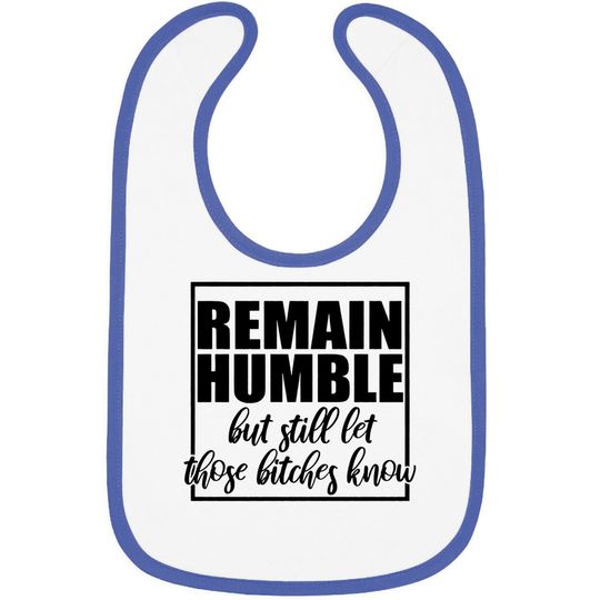 Remain Humble Let Those Bi.t.c.h.e.s Know Baby Bib