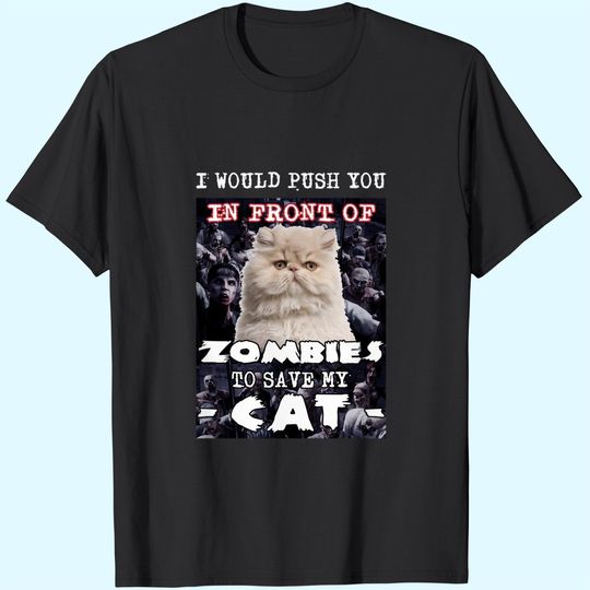 I Would Push You In Front Of Zombies To Save My Cat T-Shirt