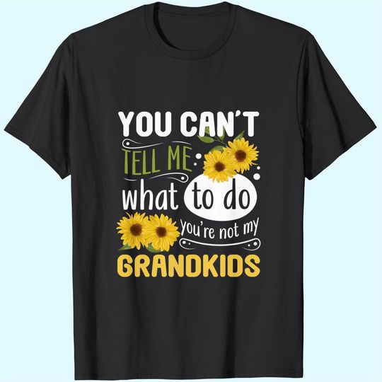 You Can't Tell Me What To Do You're Not My Grandkids Funny T-Shirt