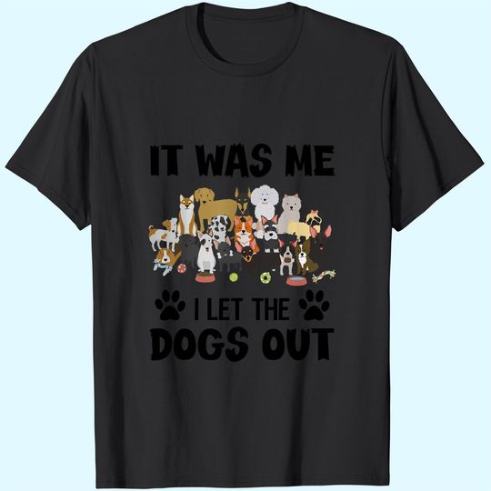 It Was Me I Let The Dogs Out Funny Dog Lover T-Shirt