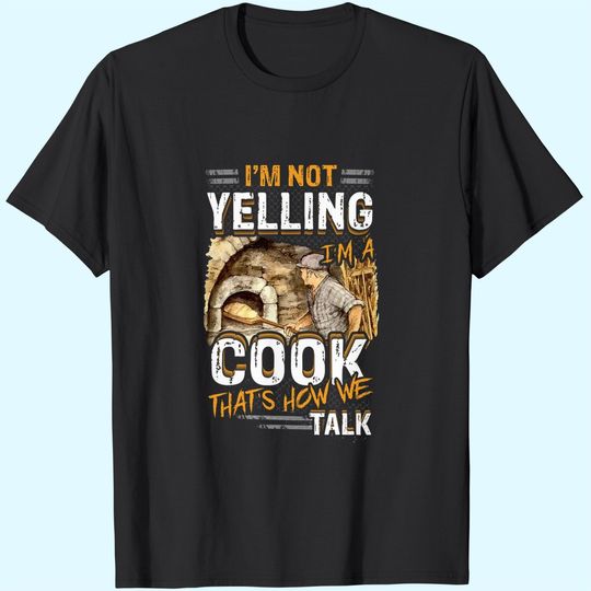 I'm Not Yelling, I'm A Cook That's How We Talk T-Shirts