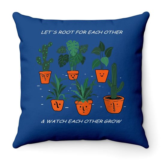 Let's Root For Each Other And Watch Each Other Grow Throw Pillow