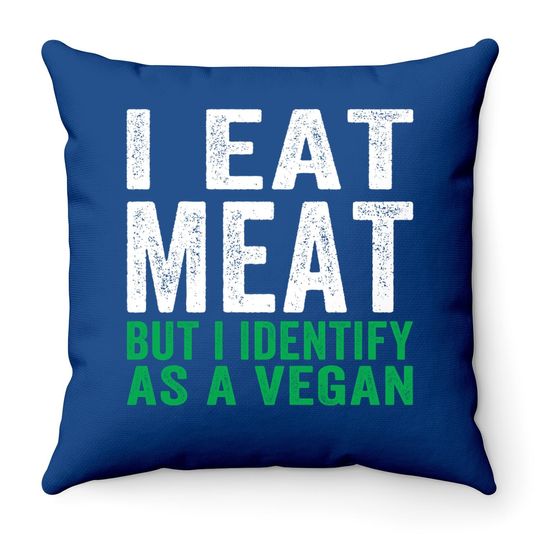 I Eat Meat But I Identify As A Vegan Throw Pillow