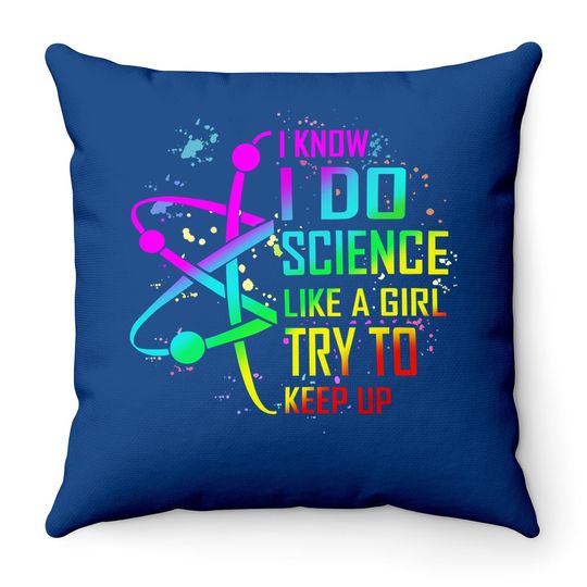 I Know I Do Science Like A Girl Try To Keep Up Throw Pillow