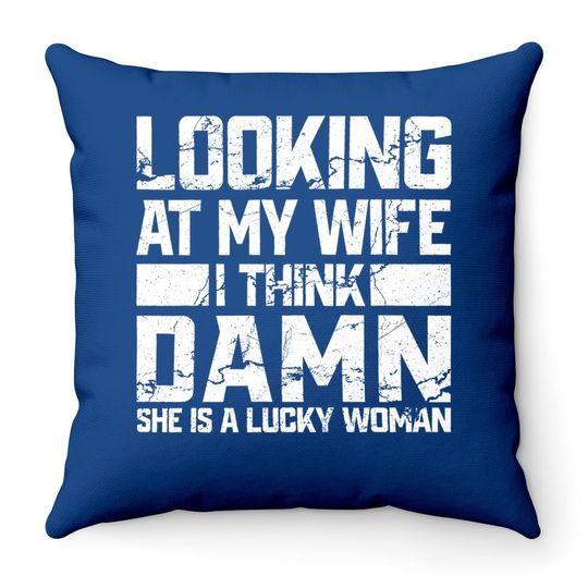 Looking At My Wife I Think Damn She Is A Lucky Woman Throw Pillow