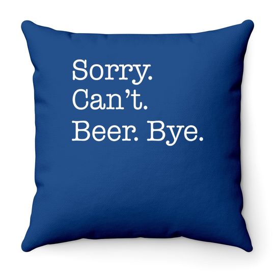 Sorry Can't Beer Bye Funny Throw Pillow